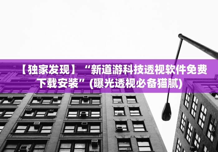 【独家发现】“新道游科技透视软件免费下载安装”(曝光透视必备猫腻)