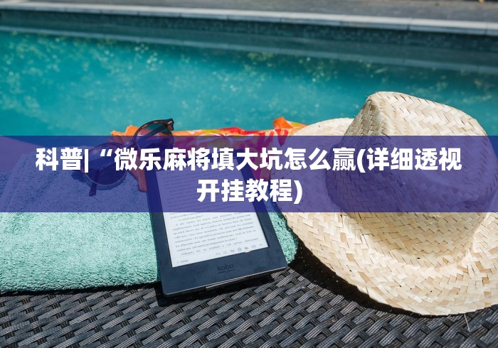 科普|“微乐麻将填大坑怎么赢(详细透视开挂教程)