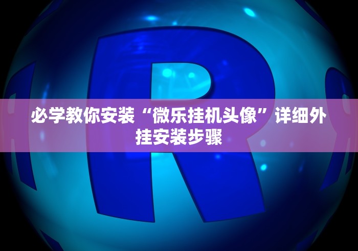 必学教你安装“微乐挂机头像”详细外挂安装步骤