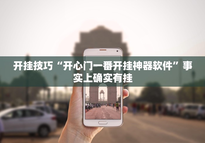 开挂技巧“开心门一番开挂神器软件”事实上确实有挂