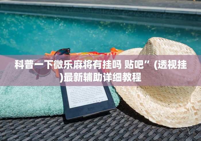 科普一下微乐麻将有挂吗 贴吧”(透视挂)最新辅助详细教程