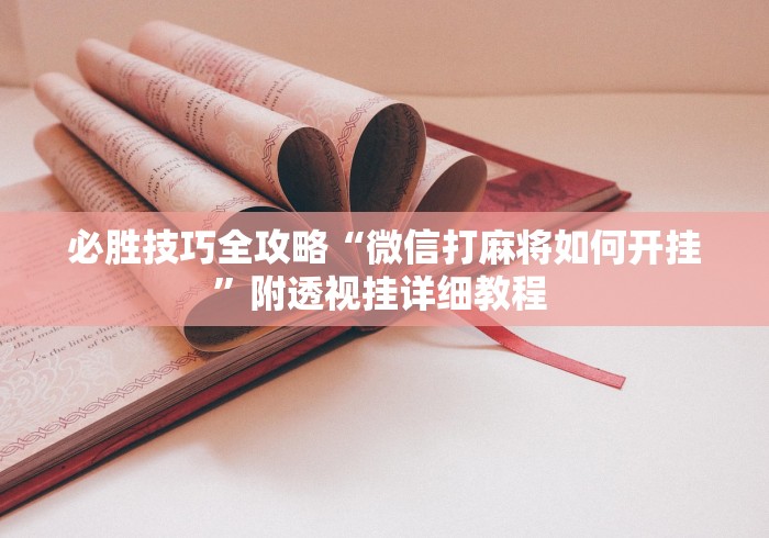 必胜技巧全攻略“微信打麻将如何开挂	”附透视挂详细教程 