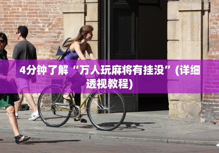 4分钟了解“万人玩麻将有挂没”(详细透视教程)