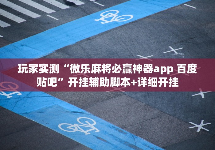 2026最新版下载“微乐苏州麻将外卦神器下载安装”(透视)其实真的有挂