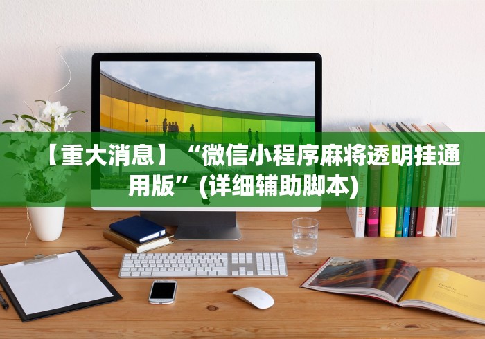 【重大消息】“微信小程序麻将透明挂通用版”(详细辅助脚本)