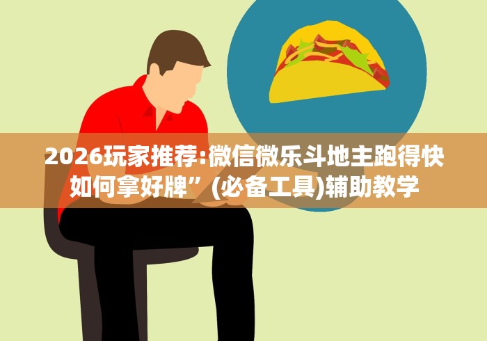 2026玩家推荐:微信微乐斗地主跑得快如何拿好牌	”(必备工具)辅助教学