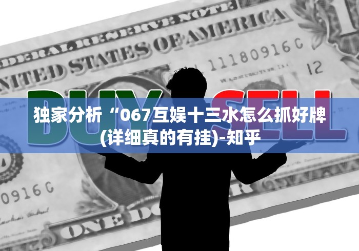 独家分析“067互娱十三水怎么抓好牌(详细真的有挂)-知乎 独家分析“067互娱十三水怎么抓好牌(详细真的有挂)-知乎