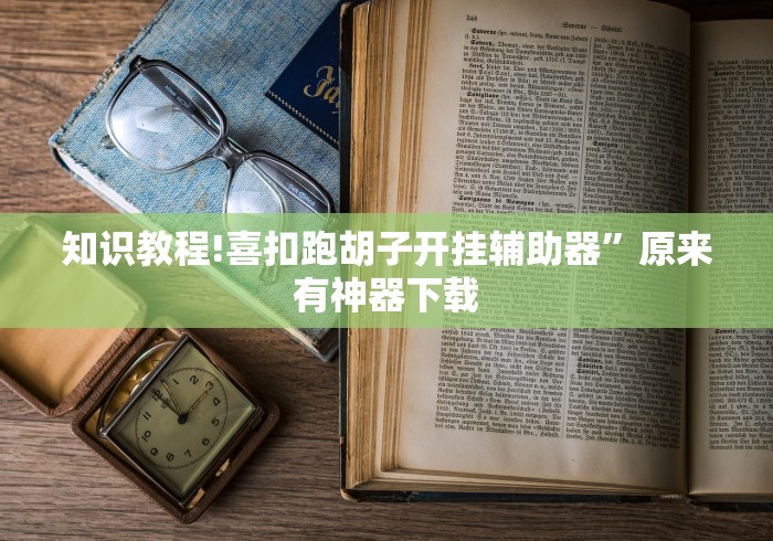知识教程!喜扣跑胡子开挂辅助器”原来有神器下载