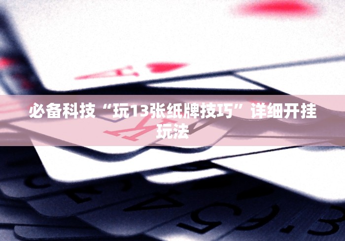 必备科技“玩13张纸牌技巧”详细开挂玩法