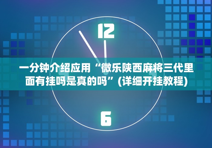 一分钟介绍应用“微乐陕西麻将三代里面有挂吗是真的吗”(详细开挂教程)