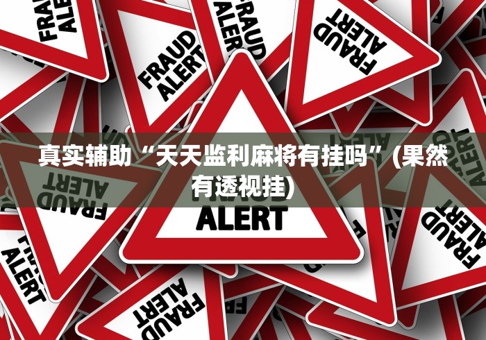 真实辅助“天天监利麻将有挂吗”(果然有透视挂)
