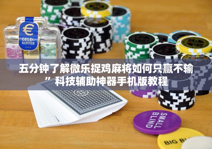 五分钟了解微乐捉鸡麻将如何只赢不输	”科技辅助神器手机版教程