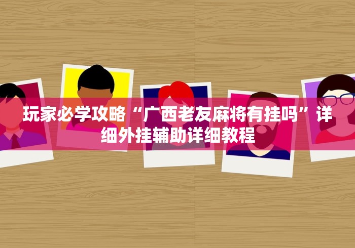 玩家必学攻略“广西老友麻将有挂吗”详细外挂辅助详细教程