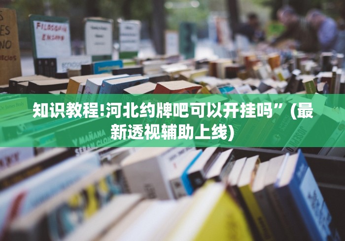 知识教程!河北约牌吧可以开挂吗”(最新透视辅助上线)