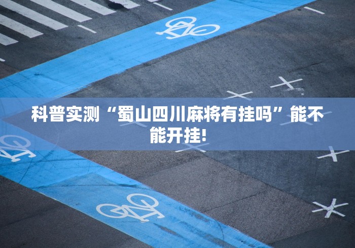 科普实测“蜀山四川麻将有挂吗”能不能开挂!