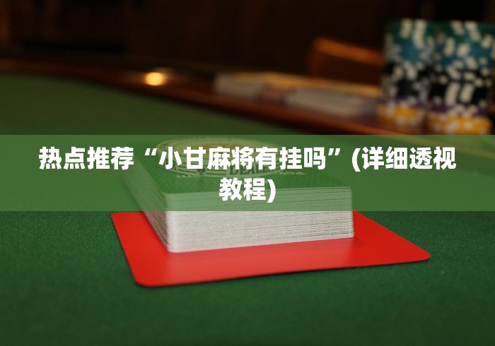热点推荐“小甘麻将有挂吗”(详细透视教程)