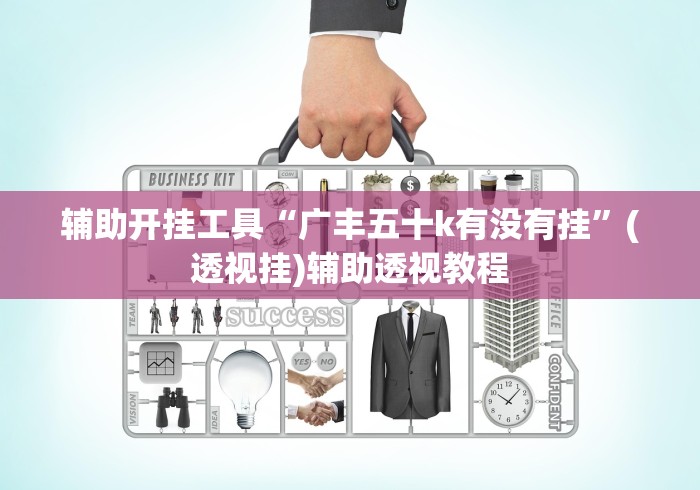 辅助开挂工具“广丰五十k有没有挂”(透视挂)辅助透视教程