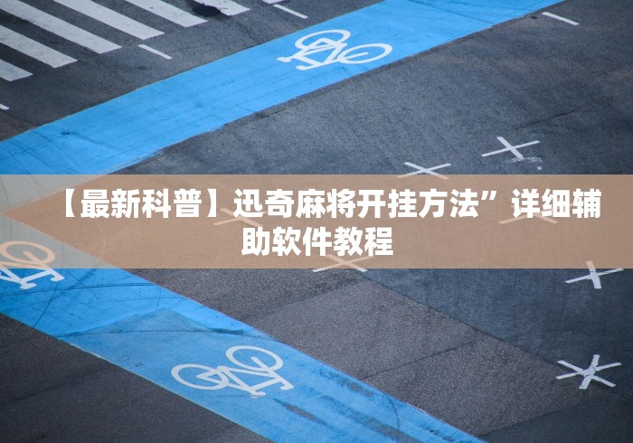 【最新科普】迅奇麻将开挂方法”详细辅助软件教程