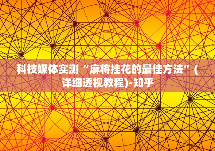 科技媒体实测“麻将挂花的最佳方法”(详细透视教程)-知乎