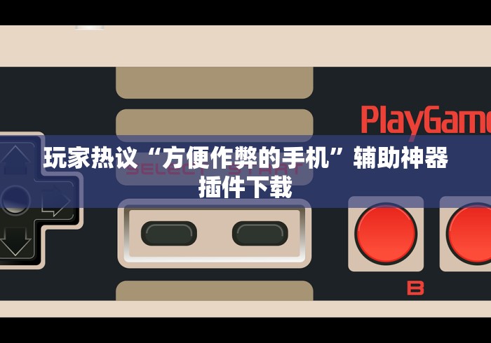 玩家热议“方便作弊的手机”辅助神器插件下载