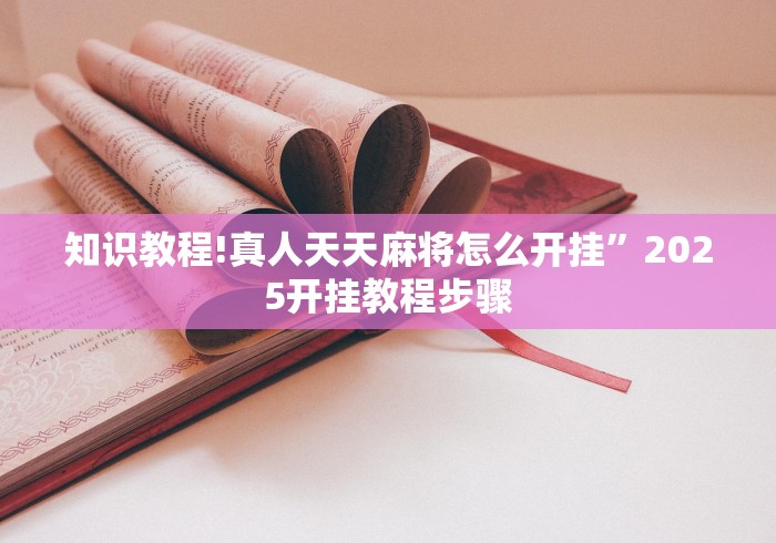 知识教程!真人天天麻将怎么开挂”2025开挂教程步骤