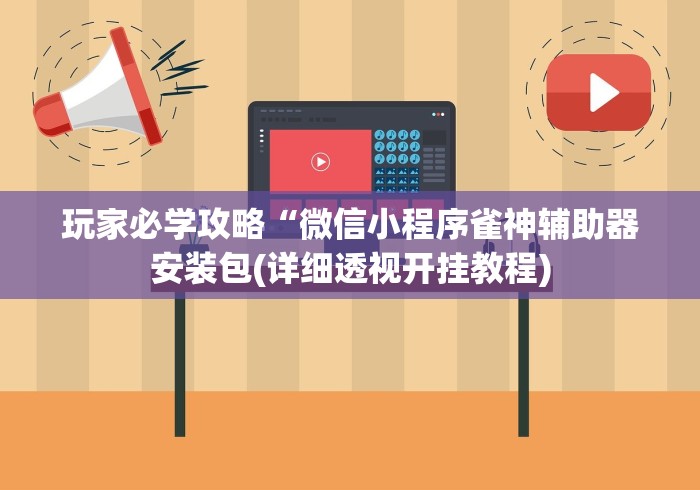 玩家必学攻略“微信小程序雀神辅助器安装包(详细透视开挂教程)