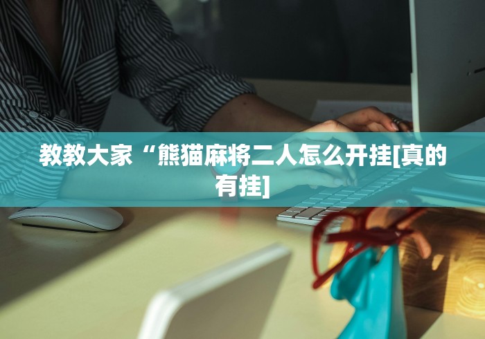 教教大家“熊猫麻将二人怎么开挂[真的有挂]