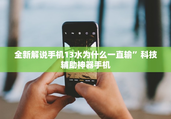 全新解说手机13水为什么一直输”科技辅助神器手机