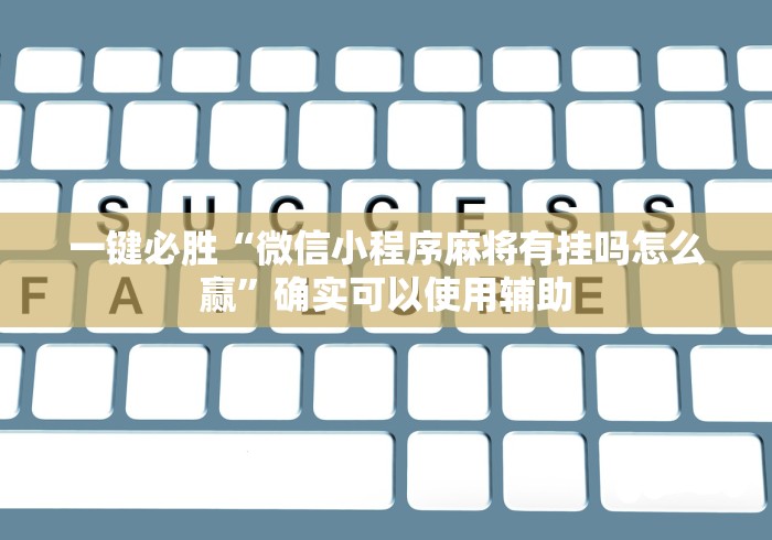一键必胜“微信小程序麻将有挂吗怎么赢”确实可以使用辅助