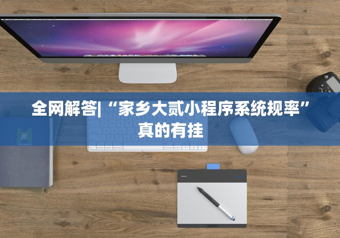 全网解答|“家乡大贰小程序系统规率”真的有挂