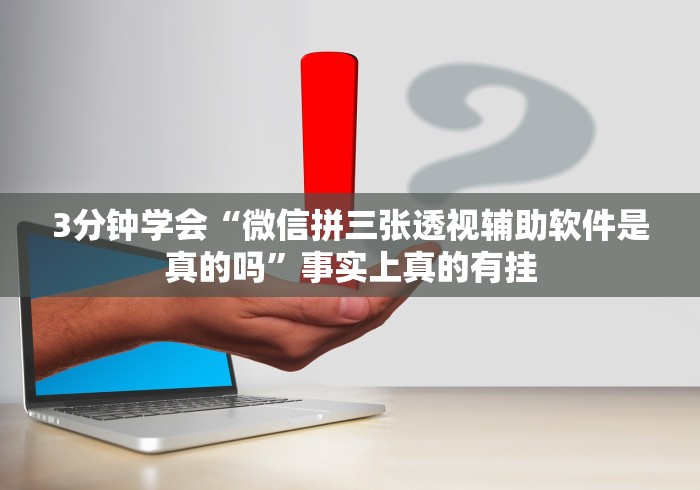 3分钟学会“微信拼三张透视辅助软件是真的吗”事实上真的有挂