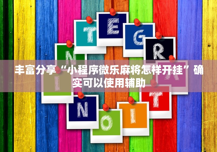 丰富分享“小程序微乐麻将怎样开挂”确实可以使用辅助