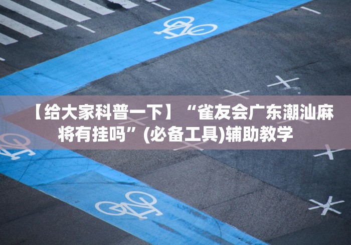 【给大家科普一下】“雀友会广东潮汕麻将有挂吗”(必备工具)辅助教学