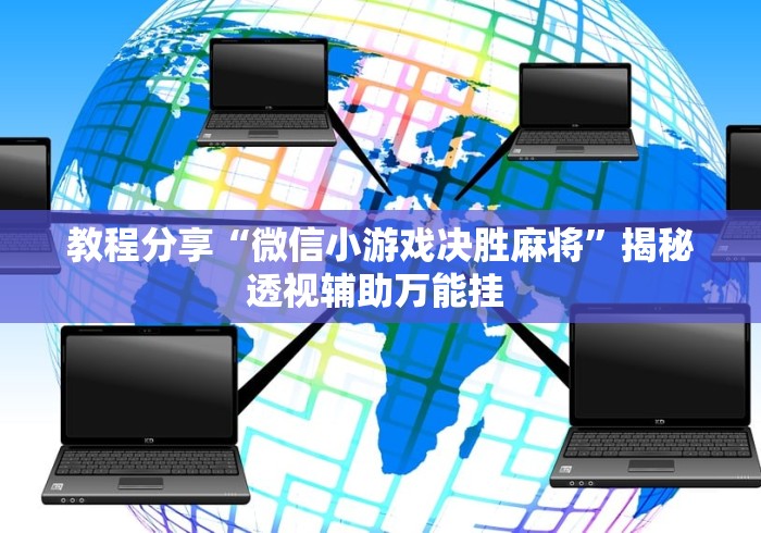 教程分享“微信小游戏决胜麻将”揭秘透视辅助万能挂 