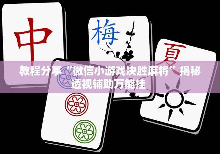教程分享“微信小游戏决胜麻将	”揭秘透视辅助万能挂 
