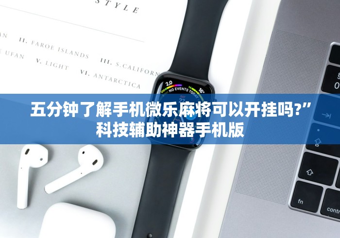 五分钟了解手机微乐麻将可以开挂吗?”科技辅助神器手机版