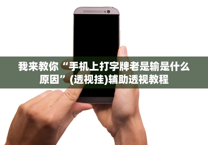 我来教你“手机上打字牌老是输是什么原因	”(透视挂)辅助透视教程