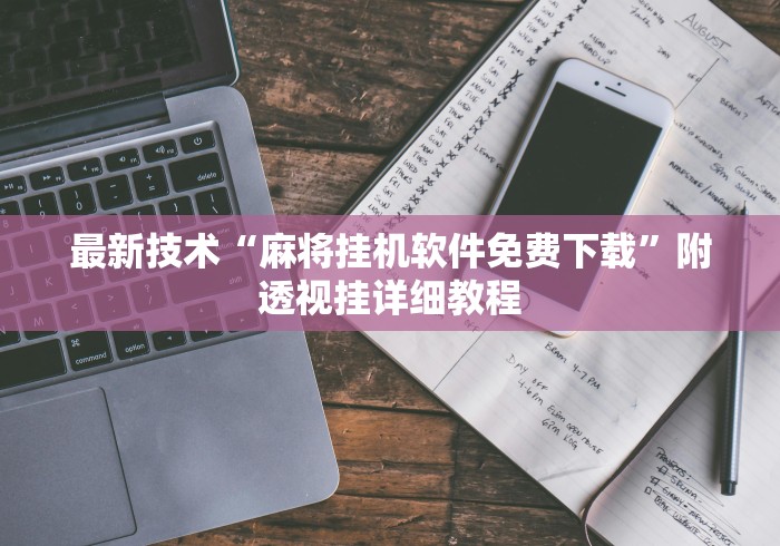 最新技术“麻将挂机软件免费下载”附透视挂详细教程