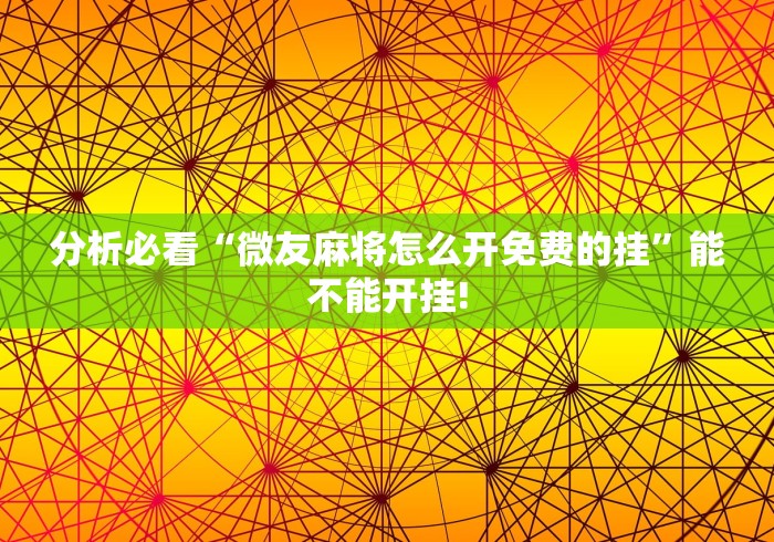 分析必看“微友麻将怎么开免费的挂”能不能开挂!