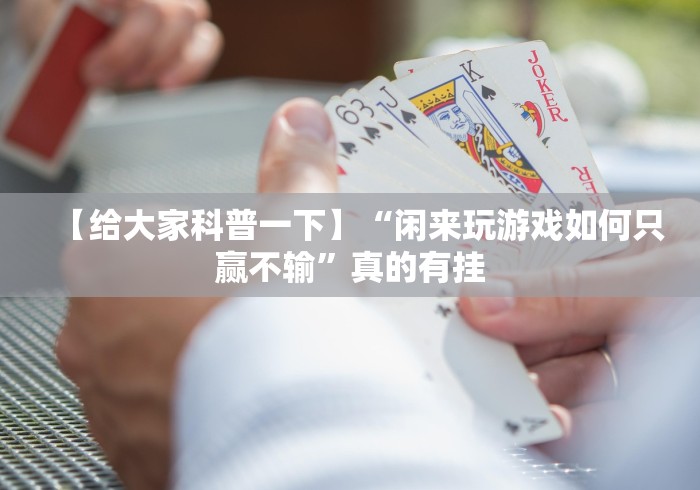 【给大家科普一下】“闲来玩游戏如何只赢不输”真的有挂
