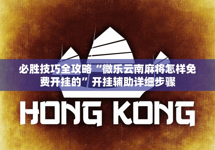 必胜技巧全攻略“微乐云南麻将怎样免费开挂的	”开挂辅助详细步骤
