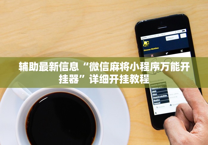 辅助最新信息“微信麻将小程序万能开挂器	”详细开挂教程