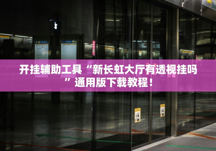 开挂辅助工具“新长虹大厅有透视挂吗”通用版下载教程！