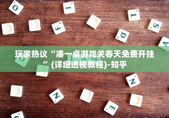 玩家热议“凑一桌游戏关春天免费开挂”(详细透视教程)-知乎