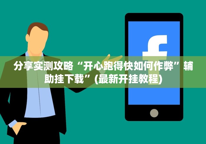 分享实测攻略“开心跑得快如何作弊	”辅助挂下载”(最新开挂教程)