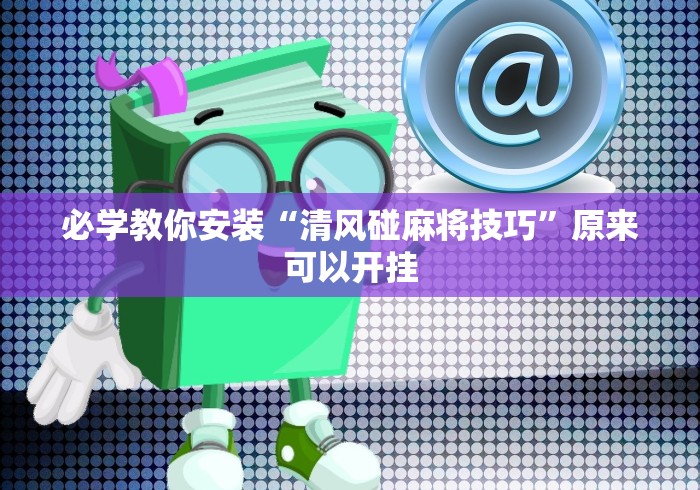 必学教你安装“清风碰麻将技巧”原来可以开挂