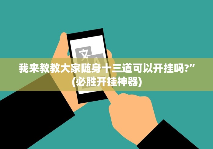 我来教教大家随身十三道可以开挂吗?”(必胜开挂神器)
