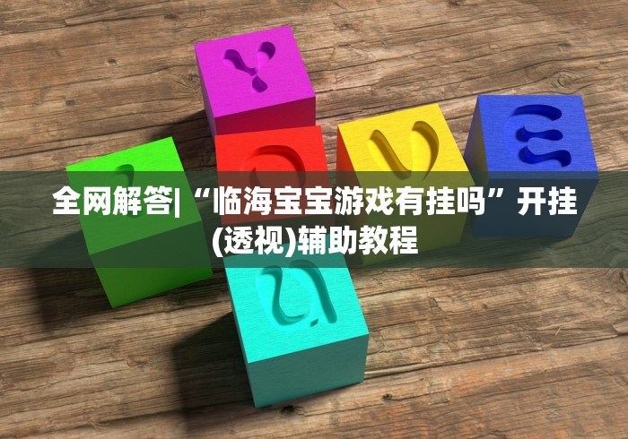 全网解答|“临海宝宝游戏有挂吗”开挂(透视)辅助教程