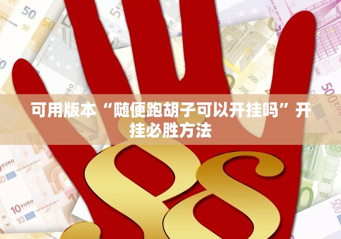 可用版本“随便跑胡子可以开挂吗	”开挂必胜方法