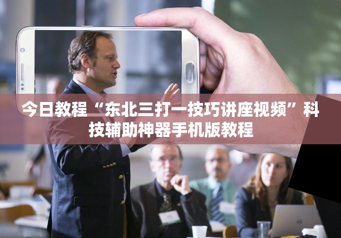 今日教程“东北三打一技巧讲座视频”科技辅助神器手机版教程